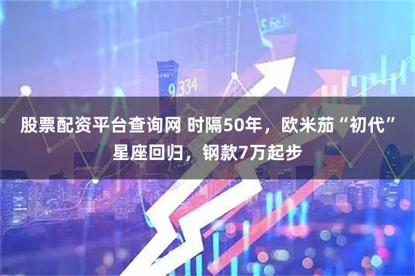 股票配资平台查询网 时隔50年，欧米茄“初代”星座回归，钢款7万起步